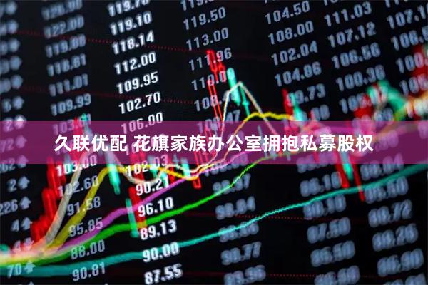 久联优配 花旗家族办公室拥抱私募股权